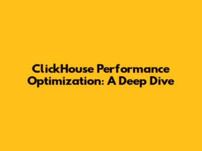 ClickHouse Performance Optimization: A Deep Dive