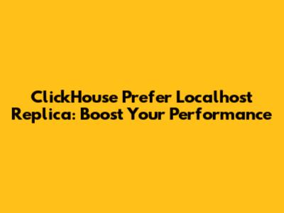 ClickHouse Prefer Localhost Replica: Boost Your Performance