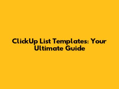 ClickUp List Templates: Your Ultimate Guide