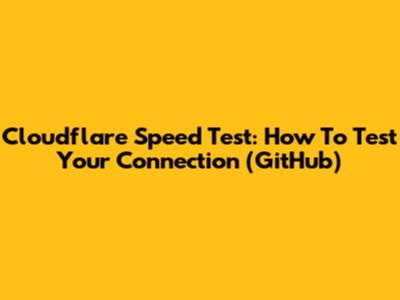 Cloudflare Speed Test: How To Test Your Connection (GitHub)