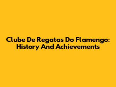 Clube De Regatas Do Flamengo: History And Achievements