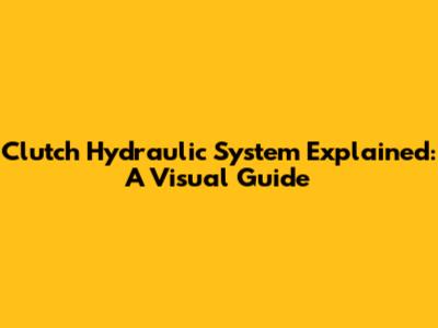 Clutch Hydraulic System Explained: A Visual Guide