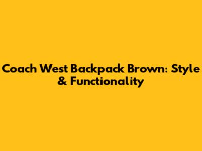 Coach West Backpack Brown: Style & Functionality