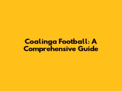 Coalinga Football: A Comprehensive Guide