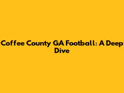 Coffee County GA Football: A Deep Dive