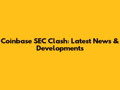 Coinbase SEC Clash: Latest News & Developments
