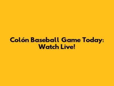 Colón Baseball Game Today: Watch Live!