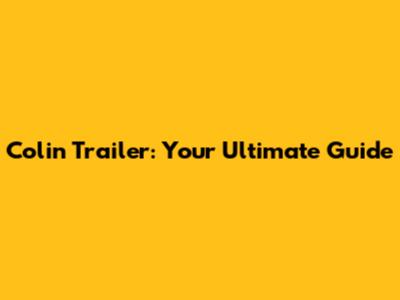 Colin Trailer: Your Ultimate Guide