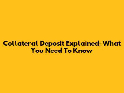 Collateral Deposit Explained: What You Need To Know