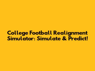 College Football Realignment Simulator: Simulate & Predict!