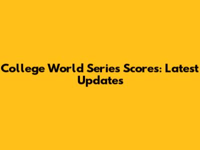College World Series Scores: Latest Updates