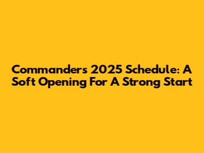 Commanders' 2025 Schedule: A Soft Opening For A Strong Start