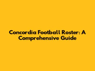 Concordia Football Roster: A Comprehensive Guide