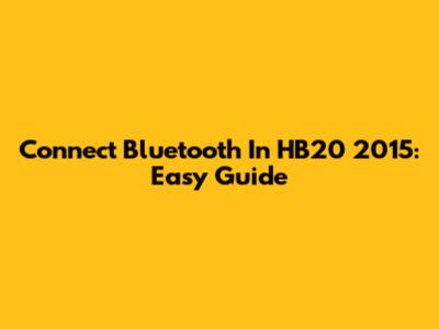 Connect Bluetooth In HB20 2015: Easy Guide