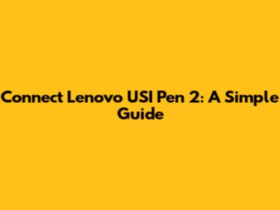 Connect Lenovo USI Pen 2: A Simple Guide