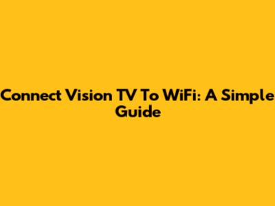 Connect Vision TV To WiFi: A Simple Guide