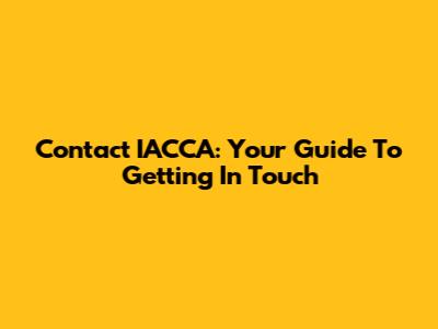 Contact IACCA: Your Guide To Getting In Touch