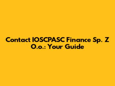 Contact IOSCPASC Finance Sp. Z O.o.: Your Guide