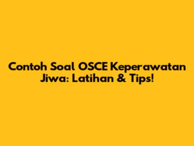 Contoh Soal OSCE Keperawatan Jiwa: Latihan & Tips!