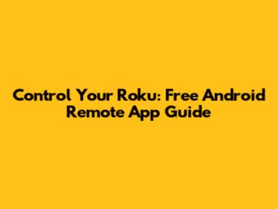 Control Your Roku: Free Android Remote App Guide