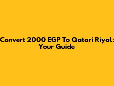 Convert 2000 EGP To Qatari Riyal: Your Guide