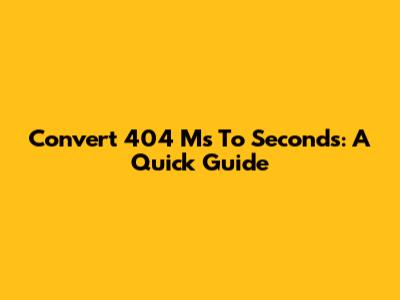 Convert 404 Ms To Seconds: A Quick Guide
