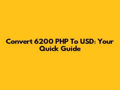 Convert 6200 PHP To USD: Your Quick Guide