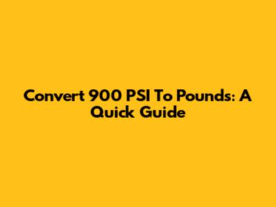 Convert 900 PSI To Pounds: A Quick Guide