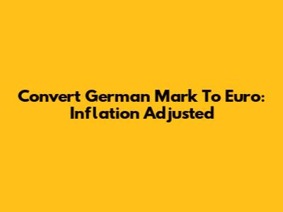 Convert German Mark To Euro: Inflation Adjusted