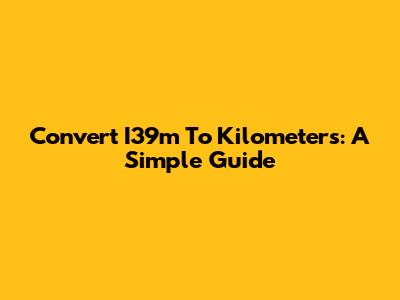 Convert I39m To Kilometers: A Simple Guide