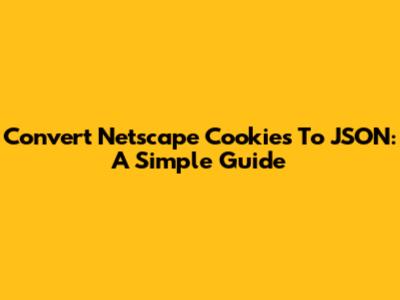 Convert Netscape Cookies To JSON: A Simple Guide
