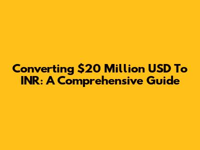Converting $20 Million USD To INR: A Comprehensive Guide
