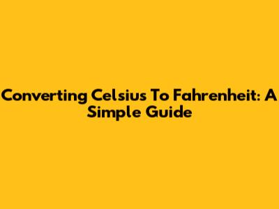Converting Celsius To Fahrenheit: A Simple Guide