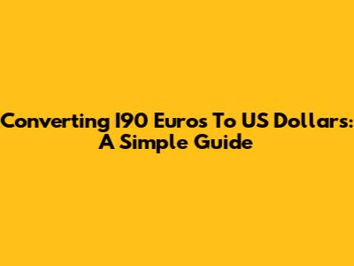 Converting I90 Euros To US Dollars: A Simple Guide