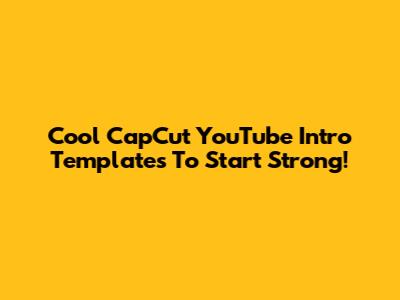 Cool CapCut YouTube Intro Templates To Start Strong!