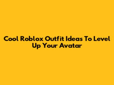 Cool Roblox Outfit Ideas To Level Up Your Avatar