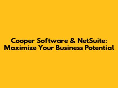 Cooper Software & NetSuite: Maximize Your Business Potential