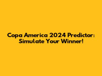 Copa America 2024 Predictor: Simulate Your Winner!