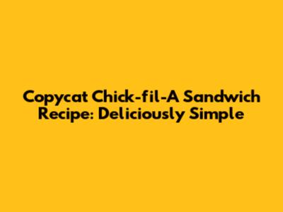 Copycat Chick-fil-A Sandwich Recipe: Deliciously Simple