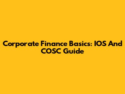 Corporate Finance Basics: IOS And COSC Guide