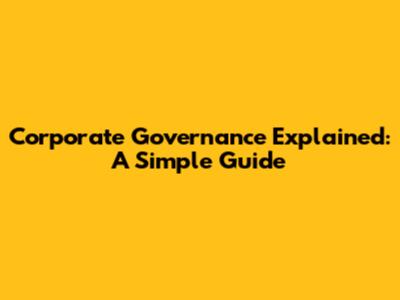 Corporate Governance Explained: A Simple Guide