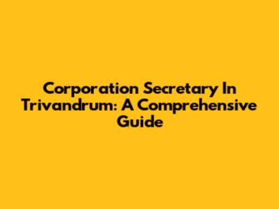 Corporation Secretary In Trivandrum: A Comprehensive Guide
