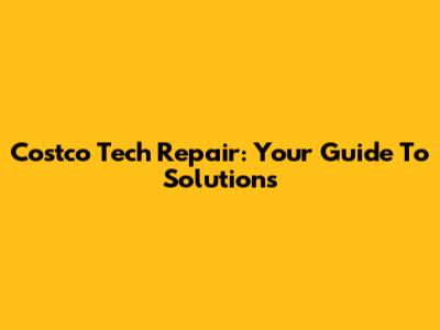 Costco Tech Repair: Your Guide To Solutions