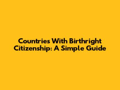 Countries With Birthright Citizenship: A Simple Guide