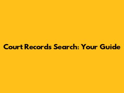 Court Records Search: Your Guide