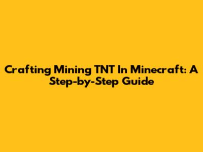 Crafting Mining TNT In Minecraft: A Step-by-Step Guide