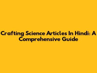 Crafting Science Articles In Hindi: A Comprehensive Guide