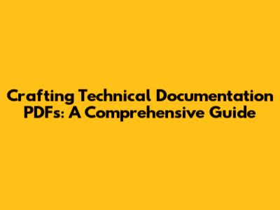 Crafting Technical Documentation PDFs: A Comprehensive Guide
