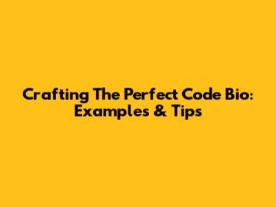 Crafting The Perfect Code Bio: Examples & Tips