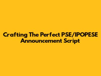 Crafting The Perfect PSE/IPOPESE Announcement Script